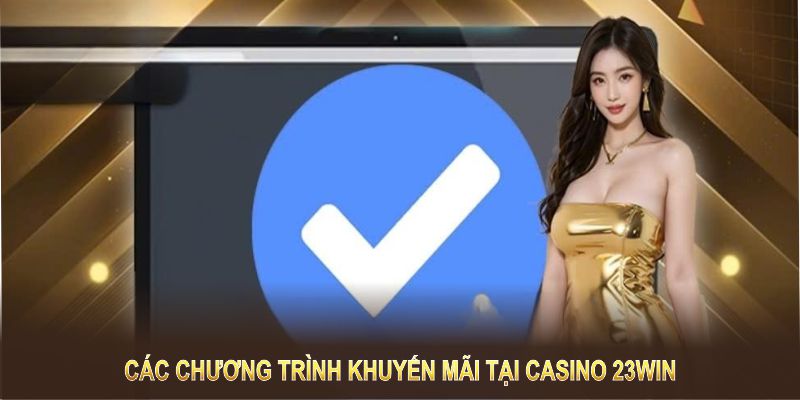 Các chương trình khuyến mãi tại casino 23WIN luôn tăng lợi ích cho hội viên