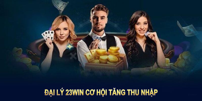 Đại lý 23WIN cơ hội tăng thu nhập và phát triển cá nhân.