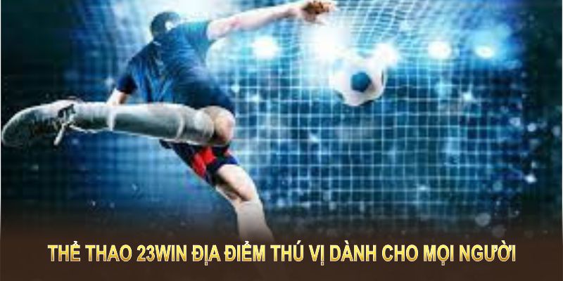 Thể thao 23WIN địa điểm thú vị dành cho mọi người yêu thích cá cược thể thao