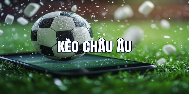 Giới thiệu thông tin cơ bản khi tham gia kèo châu Âu