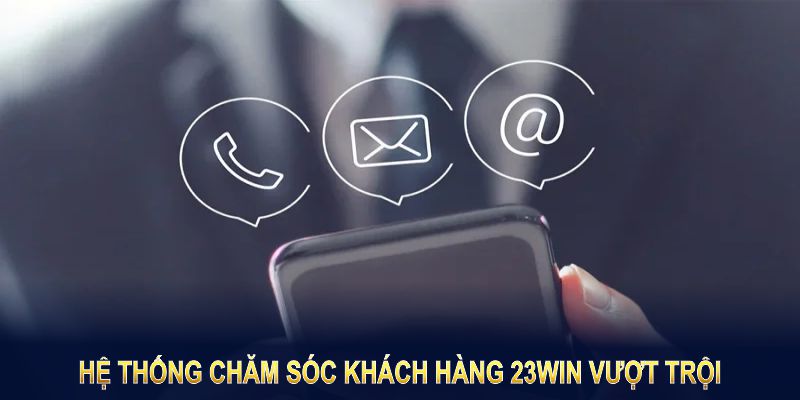 Hệ thống chăm sóc khách hàng 23WIN vượt trội với chất lượng hàng đầu