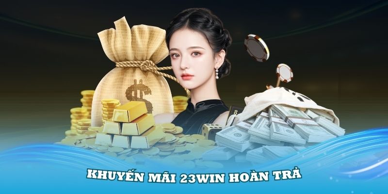 Tìm hiểu về chương trình khuyến mãi hoàn trả cược thua 23win