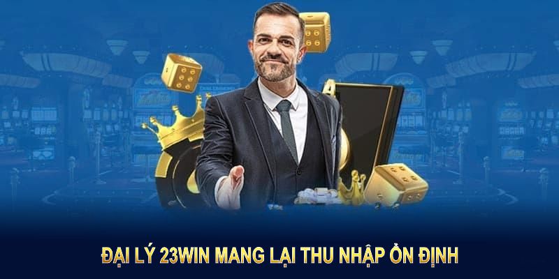 Đại lý 23WIN mang lại thu nhập ổn định cho hội viên.