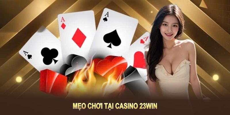 Mẹo chơi tại casino 23WIN giúp quản lý tốt hơn và mở ra cơ hội nhận thưởng lớn