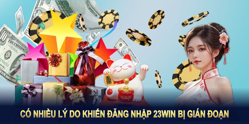Có nhiều lý do khiến Đăng nhập 23WIN bị gián đoạn