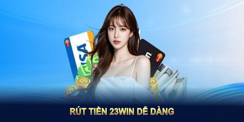 Rút tiền 23WIN dễ dàng với quy trình đơn giản và tiện lợi