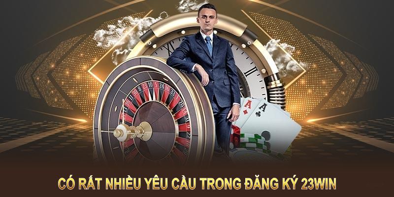 Có rất nhiều yêu cầu trong Đăng ký 23WIN