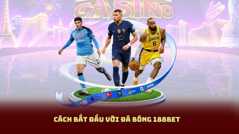Cách Bắt Đầu Với Đá Bóng 188BET